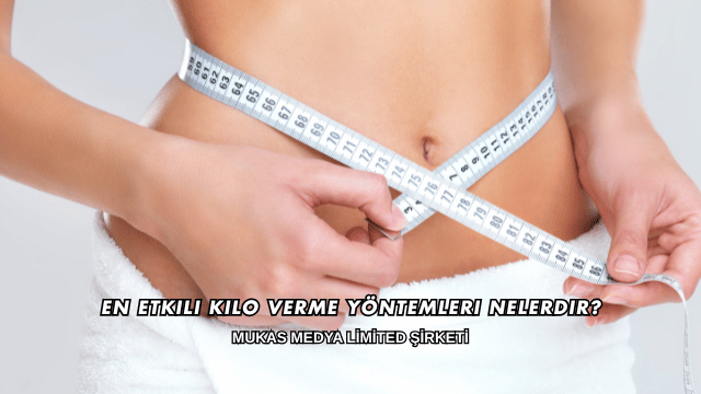 En Etkili Kilo Verme Yöntemleri Nelerdir?