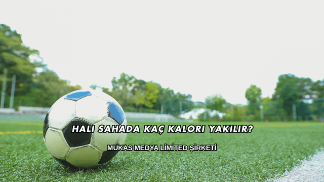 Halı Sahada Kaç Kalori Yakılır?