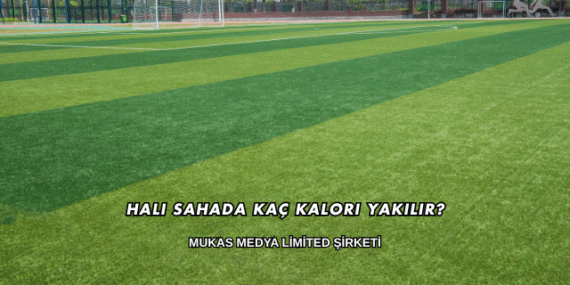 Halı Sahada Kaç Kalori Yakılır?