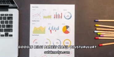 Google Bilgi Paneli Nasıl Oluşturulur?