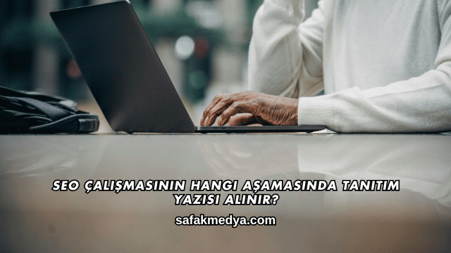 SEO Çalışmasının Hangi Aşamasında Tanıtım Yazısı Alınır?