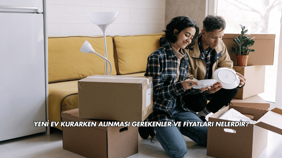 Yeni Ev Kurarken Alınması Gerekenler ve Fiyatları Nelerdir?